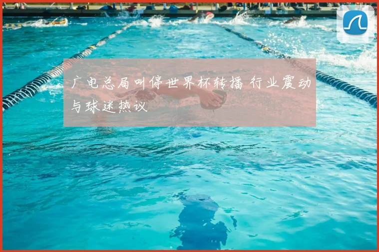 广电总局叫停世界杯转播 行业震动与球迷热议