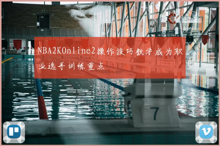 NBA2KOnline2操作技巧教学成为职业选手训练重点