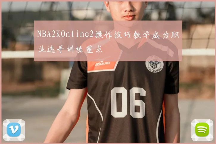 NBA2KOnline2操作技巧教学成为职业选手训练重点