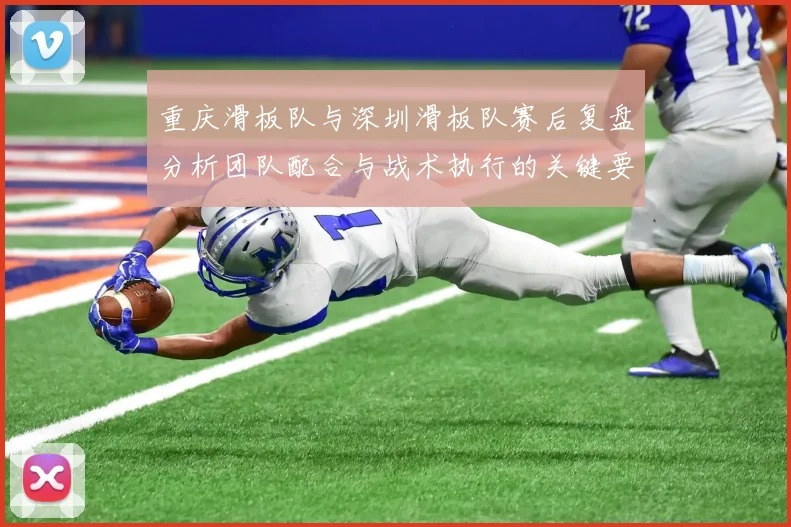 重庆滑板队与深圳滑板队赛后复盘分析团队配合与战术执行的关键要素