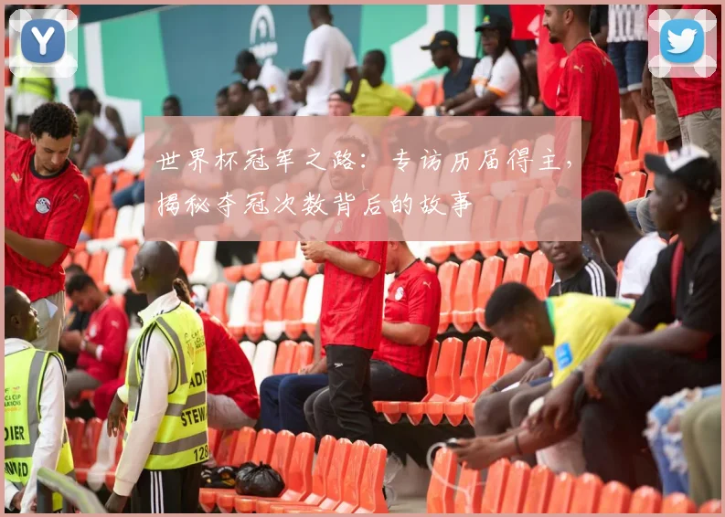 世界杯冠军之路:专访历届得主,揭秘夺冠次数背后的故事