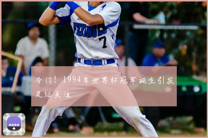 冷门!1994年世界杯冠军诞生引发足坛关注