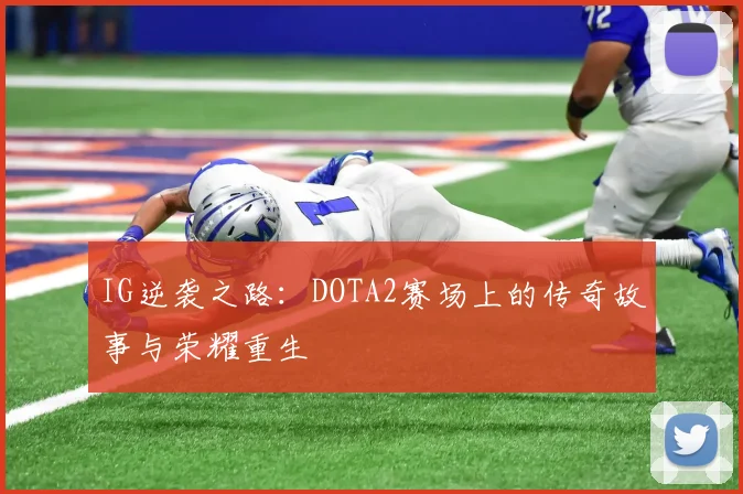IG逆袭之路：DOTA2赛场上的传奇故事与荣耀重生