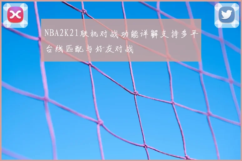 NBA2K21联机对战功能详解支持多平台线匹配与好友对战
