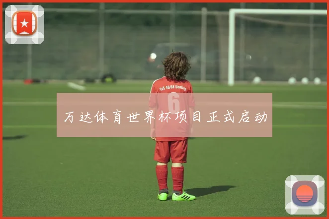 万达体育世界杯项目正式启动