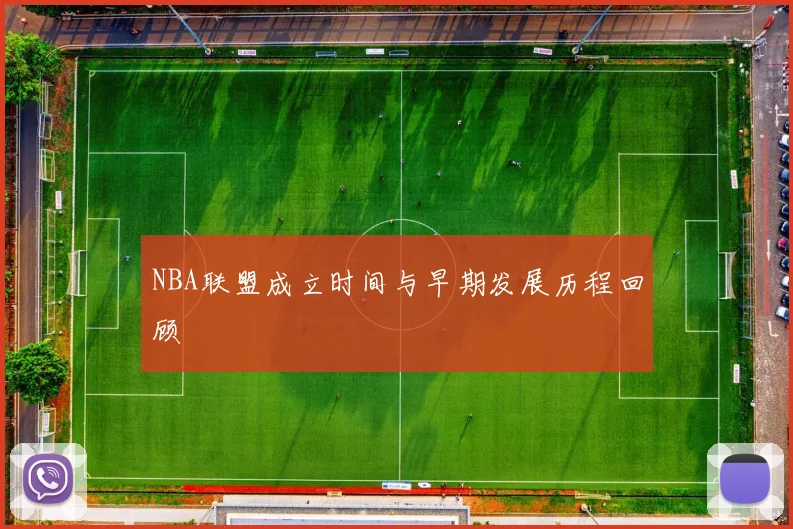 NBA联盟成立时间与早期发展历程回顾