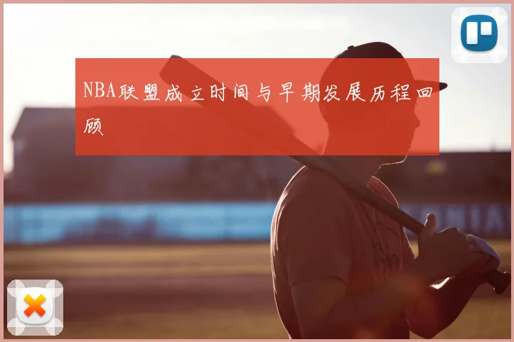 NBA联盟成立时间与早期发展历程回顾