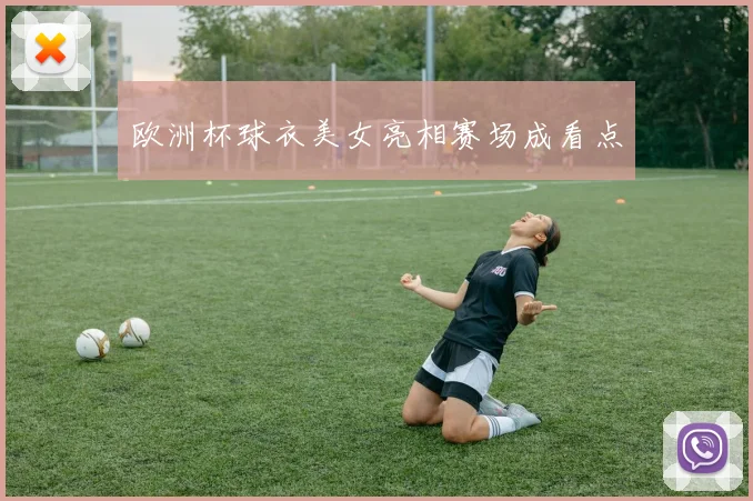 欧洲杯球衣美女亮相赛场成看点