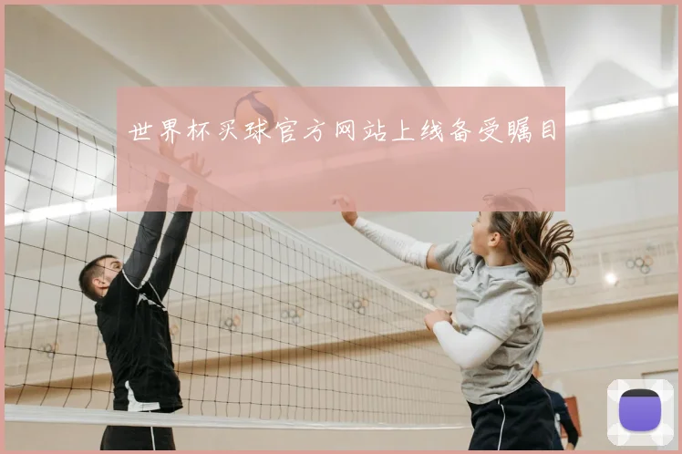 世界杯买球官方网站上线备受瞩目